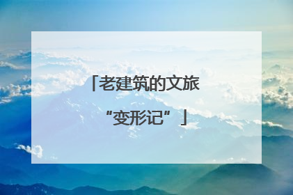 老建筑的文旅“变形记”