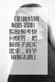 职教特别报道·高职院校报考快问快答：把握孩子真实需求，科学填报志愿