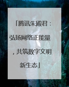腾讯朱殿君：弘扬网络正能量，共筑数字文明新生态