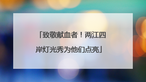 致敬献血者！两江四岸灯光秀为他们点亮