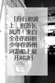 舟行碧波上，棋落长风湾！来自全市的围棋少年在苏州河游船上展开对决