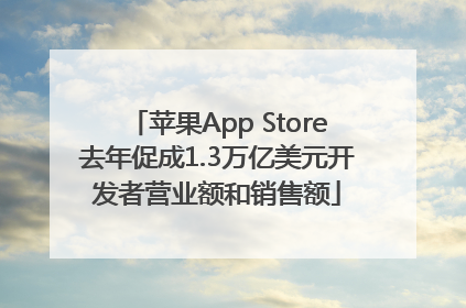 苹果App Store去年促成1.3万亿美元开发者营业额和销售额