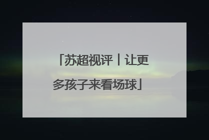 苏超视评︱让更多孩子来看场球