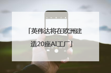 英伟达将在欧洲建造20座AI工厂