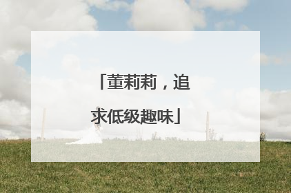 董莉莉，追求低级趣味
