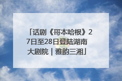 话剧《哥本哈根》27日至28日登陆湖南大剧院｜雅韵三湘