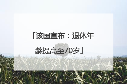 该国宣布：退休年龄提高至70岁