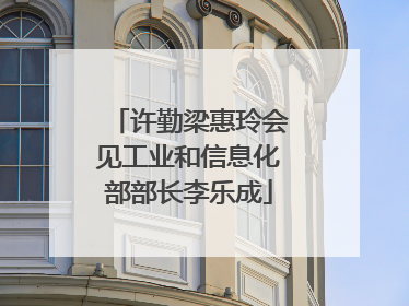 许勤梁惠玲会见工业和信息化部部长李乐成