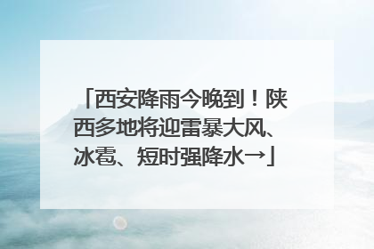 西安降雨今晚到！陕西多地将迎雷暴大风、冰雹、短时强降水→