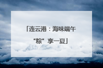 连云港：海味端午 “粽”享一夏