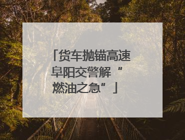 货车抛锚高速 阜阳交警解“燃油之急”