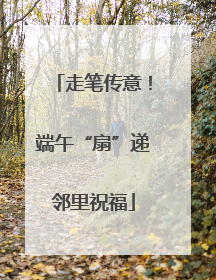 走笔传意！端午“扇”递邻里祝福