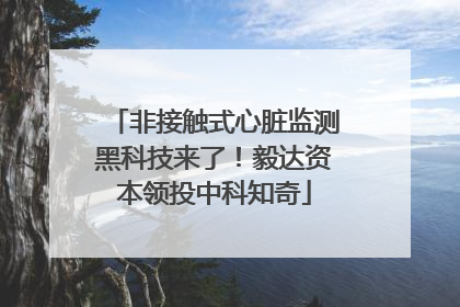 非接触式心脏监测黑科技来了！毅达资本领投中科知奇