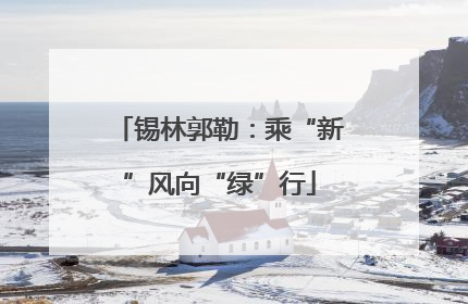 锡林郭勒：乘“新”风向“绿”行