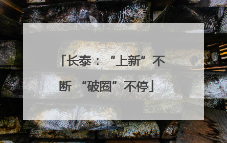 长泰：“上新”不断 “破圈”不停
