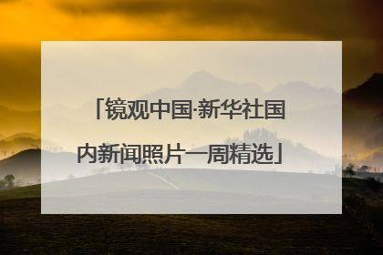 镜观中国·新华社国内新闻照片一周精选