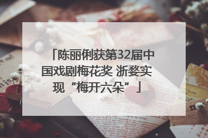 陈丽俐获第32届中国戏剧梅花奖 浙婺实现“梅开六朵”