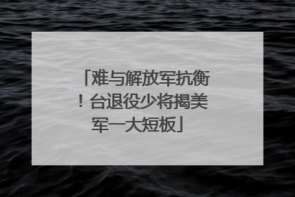 难与解放军抗衡！台退役少将揭美军一大短板