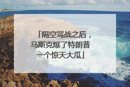 隔空骂战之后，马斯克爆了特朗普一个惊天大瓜