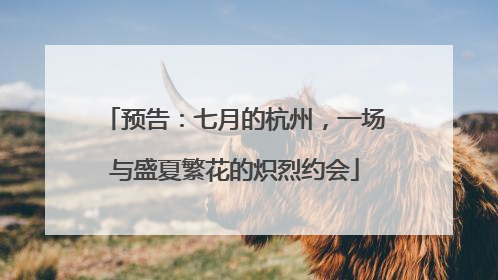 预告：七月的杭州，一场与盛夏繁花的炽烈约会
