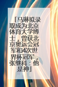 马琳拟录取成为北京体育大学博士，曾获北京奥运会冠军和4次世界杯冠军，张继科：他是神