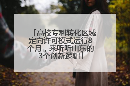 高校专利转化区域定向许可模式运行8个月，来听听山东的3个创新逻辑
