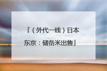（外代一线）日本东京：储备米出售