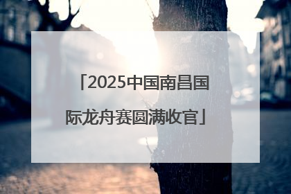 2025中国南昌国际龙舟赛圆满收官