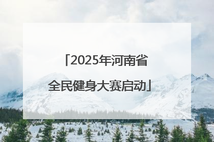 2025年河南省全民健身大赛启动