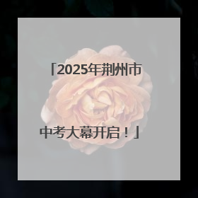 2025年荆州市中考大幕开启！