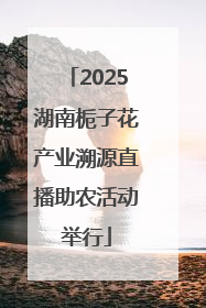 2025湖南栀子花产业溯源直播助农活动举行