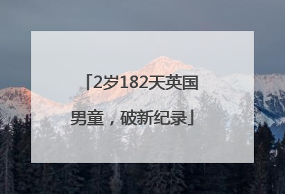 2岁182天英国男童，破新纪录