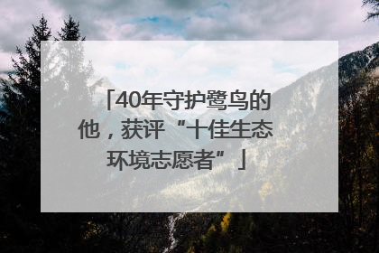40年守护鹭鸟的他，获评“十佳生态环境志愿者”