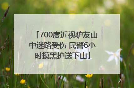 700度近视驴友山中迷路受伤 民警6小时摸黑护送下山