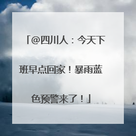 @四川人：今天下班早点回家！暴雨蓝色预警来了！