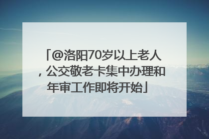 @洛阳70岁以上老人，公交敬老卡集中办理和年审工作即将开始