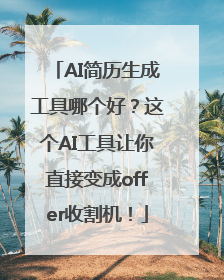 AI简历生成工具哪个好？这个AI工具让你直接变成offer收割机！