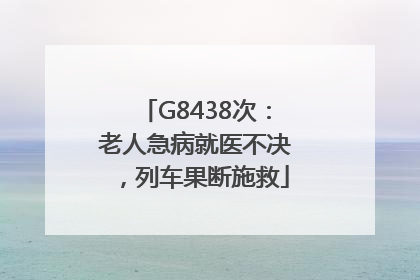 G8438次：老人急病就医不决，列车果断施救